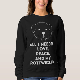 All I Need Is Love And Peace And My Rottweiler Sweatshirt