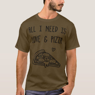 All I Need is Love and Pizza Funny T-Shirt