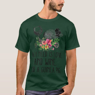 ALL I NEED IS LOVE AND WINE AND A GUINEA PIG T-Shirt
