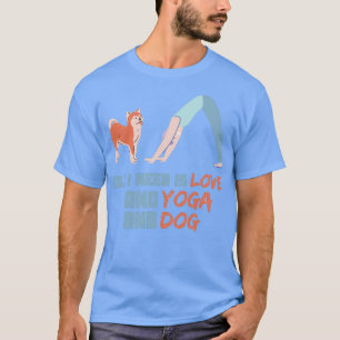 All I Need Is Love And Yoga And A Dog 2 T-Shirt
