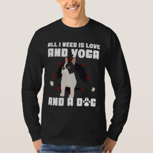 All I Need Is Love And Yoga And A Dog Boston Terri T-Shirt