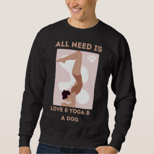 All I Need Is Love And Yoga And A Dog Paws And Pos Sweatshirt