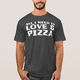 All I Need Is Love & Pizza 101  T-Shirt