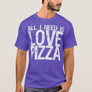 All I Need Is Love & Pizza 31 T-Shirt