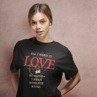 All I Need Is Love Romance Books T-Shirt