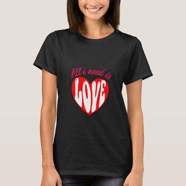All i need is love T-Shirt (Front)