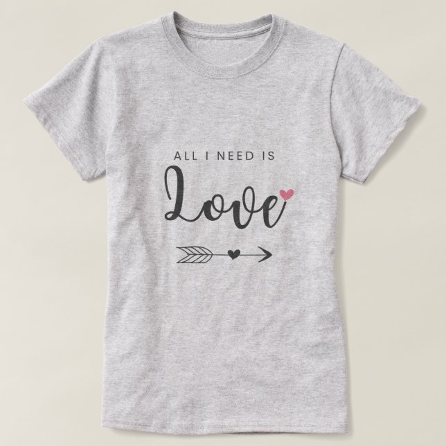 All I need is Love T-Shirt (Design Front)