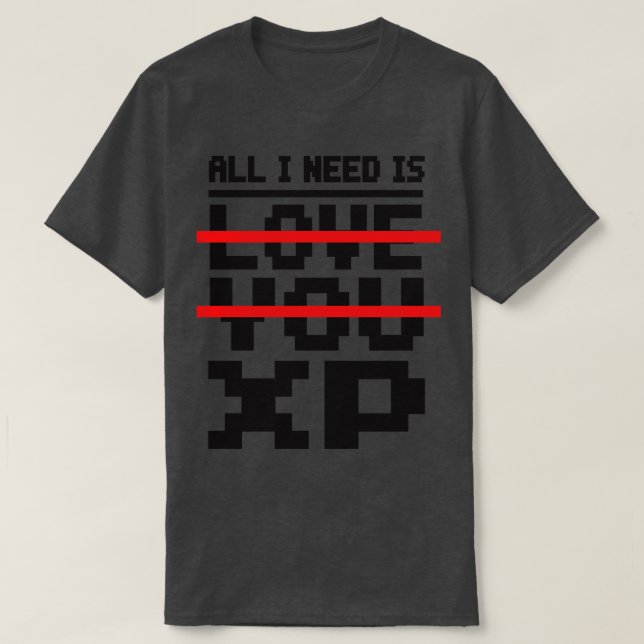 All I need is love you XP T-Shirt (Design Front)