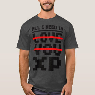 All I need is love you XP T-Shirt