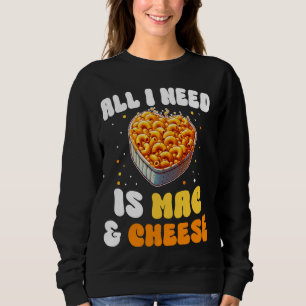 All I need Is Mac & Cheese Pasta American Macaroni Sweatshirt