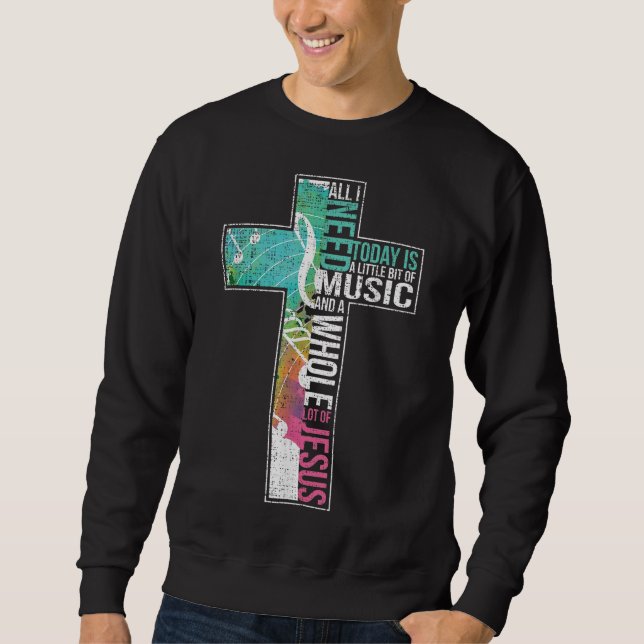 All I Need Is Music & Jesus Christian Cross Gospel Sweatshirt (Front)