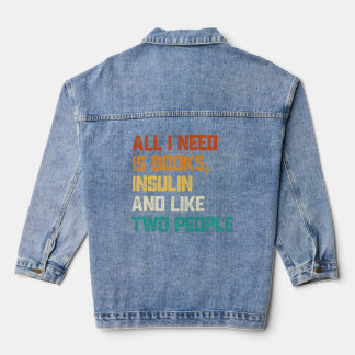 All I Need Is My Books Insulin And Like Two People Denim Jacket