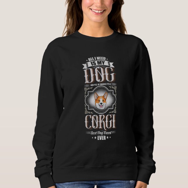 All I Need Is My Corgi  Best Dog Breed Ever Sweatshirt (Front)