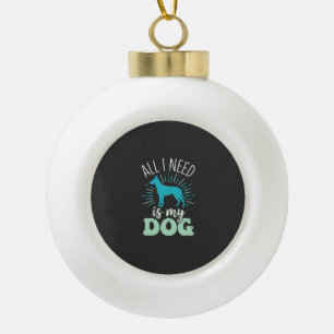 All I Need Is My Dog Lover Ceramic Ball Christmas Ornament