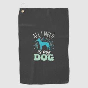 All I Need Is My Dog Lover Golf Towel