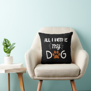ALL I NEED IS MY DOG PET ANIMAL DOG LOVERS CUSHION