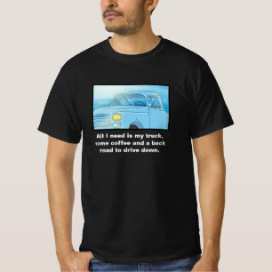 "All I Need Is My Truck, Some Coffee...." T-Shirt