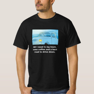 "All I Need Is My Truck, Some Coffee...." T-Shirt