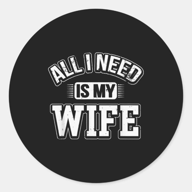 All I Need Is My Wife Sarcastic Husband To Be Chri Classic Round Sticker (Front)