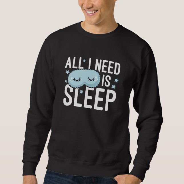 All I Need Is Sleep Sweatshirt (Front)