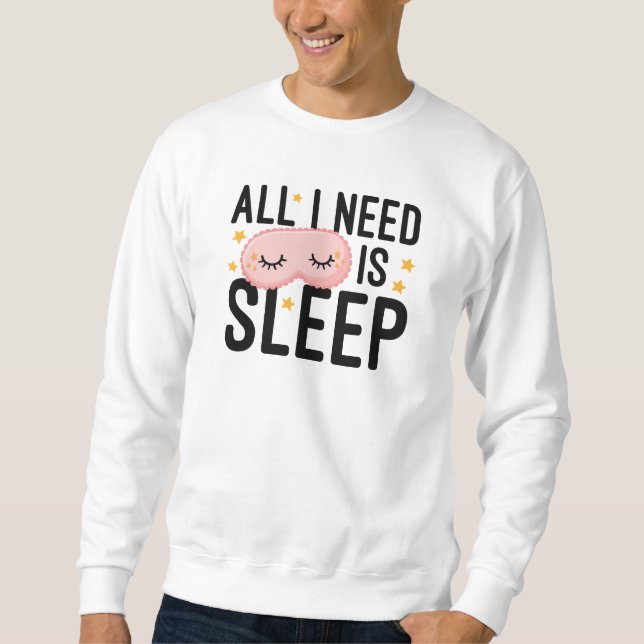 All I Need Is Sleep Sweatshirt (Front)