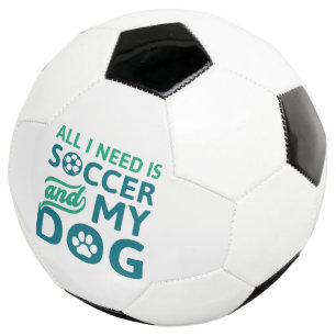 All I Need Is Soccer And My Dog Ball