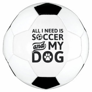 All I Need Is Soccer And My Dog Ball
