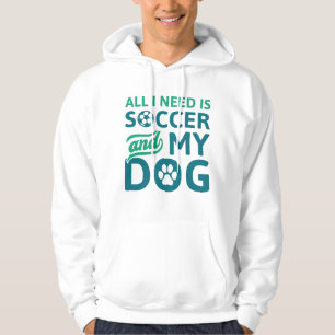 All I Need Is Soccer And My Dog Hoodie