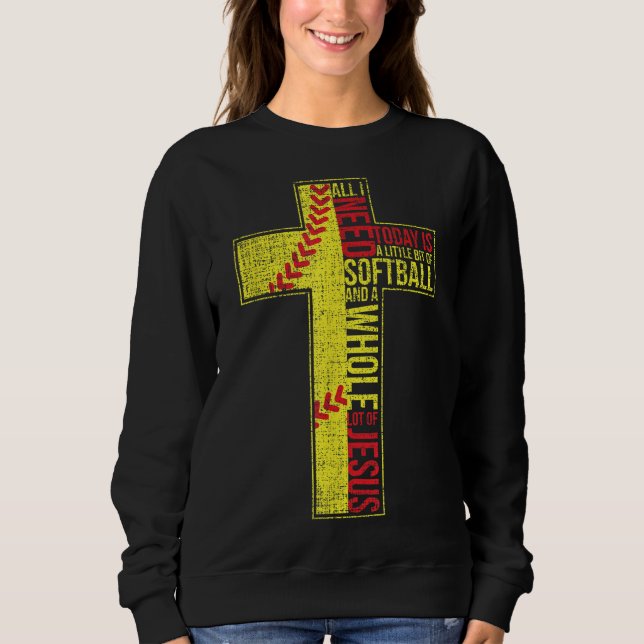 All I Need Is Softball & Jesus Christian Cross Fai Sweatshirt (Front)