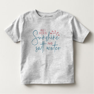 All I Need Is Sunshine And Salt Water Toddler T-Shirt