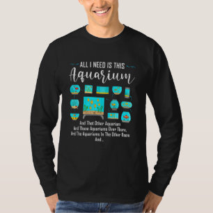 All I Need Is This Aquarium For Aquariums T-Shirt