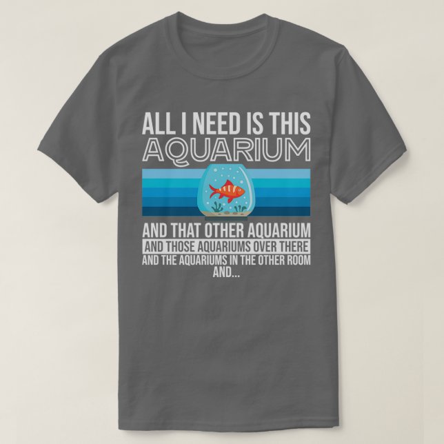 All I Need Is This Aquarium Multiple Aquariums T-Shirt (Design Front)