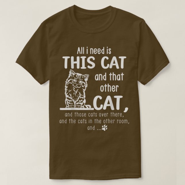 All i need is this cat and that other cat, and tho T-Shirt (Design Front)