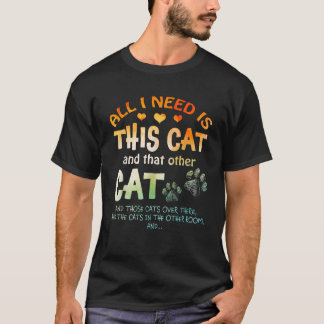 All I Need Is This Cat And That Other Cat And Thos T-Shirt