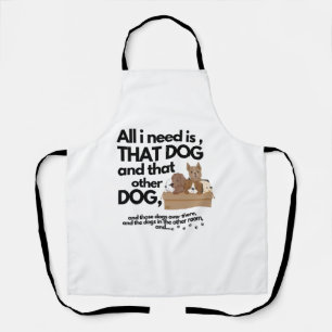 All I Need Is This Dog And That Other Dog - and th Apron