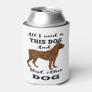 All I Need Is This Dog And that Other Dog Can Cooler