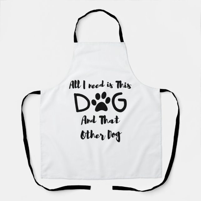 All I need is This Dog And That Other Dog T-Shirt Apron (Front)