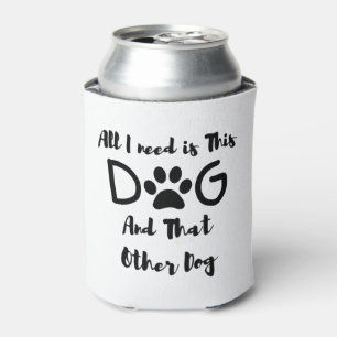 All I need is This Dog And That Other Dog T-Shirt Can Cooler
