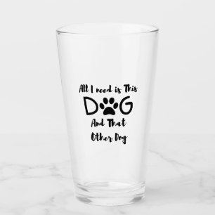All I need is This Dog And That Other Dog T-Shirt Glass