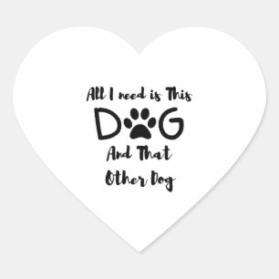 All I need is This Dog And That Other Dog T-Shirt Heart Sticker