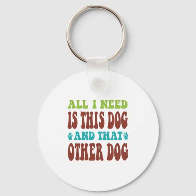 All I Need Is This Dog And that Other Dog  T-shirt Key Ring (Front)