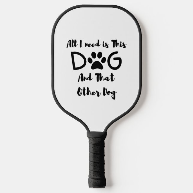 All I need is This Dog And That Other Dog T-Shirt Pickleball Paddle (Front)