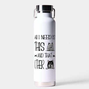 All I Need Is This Dog And that Other Dog  T-shirt Water Bottle