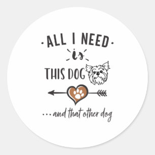 All I Need is This Dog and That Other Dog Yorkie G Classic Round Sticker