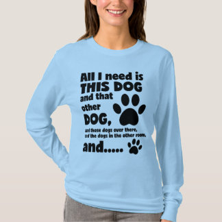 All I Need Is This Dog Funny Dog T Shirt