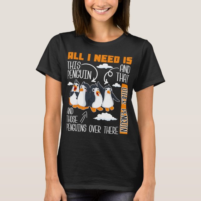 all i need is this penguin and that other penguin T-Shirt (Front)