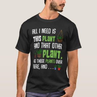 All I Need Is This Plant And That Other Plant Love T-Shirt