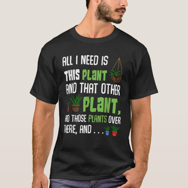 All I Need Is This Plant And That Other Plant Love T-Shirt (Front)