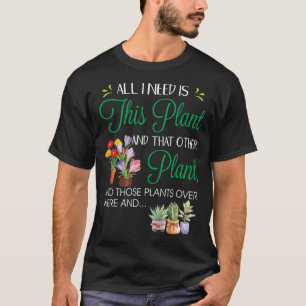 All I Need Is This Plant Garden Flowering Pots Gar T-Shirt