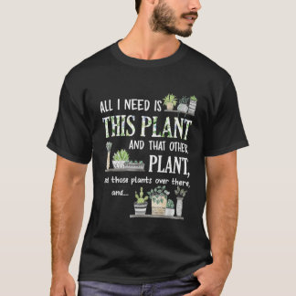 All I Need Is This Plant Gardener Florist Landscap T-Shirt